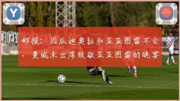邮报：因瓜迪奥拉和亚亚图雷不合，曼城未出席致敬亚亚图雷的晚宴