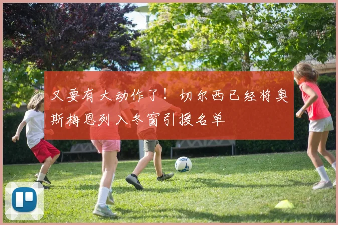 又要有大动作了！切尔西已经将奥斯梅恩列入冬窗引援名单