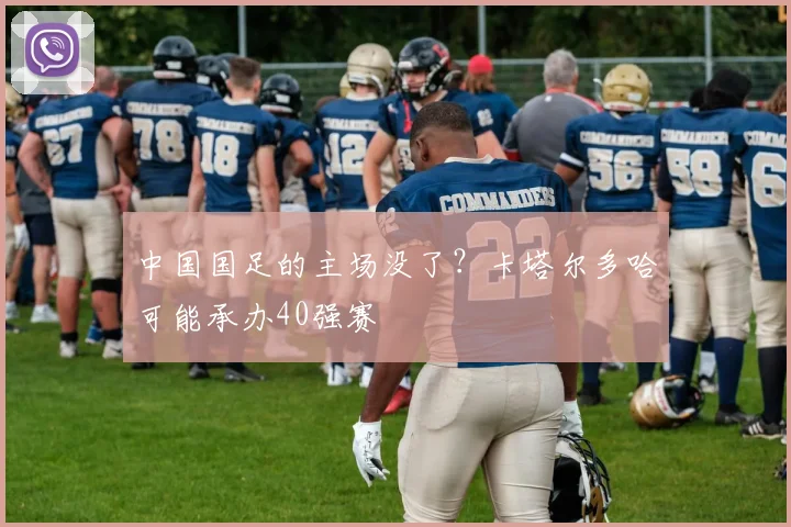 中国国足的主场没了？卡塔尔多哈可能承办40强赛
