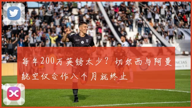 每年200万英镑太少？切尔西与阿曼航空仅合作八个月就终止