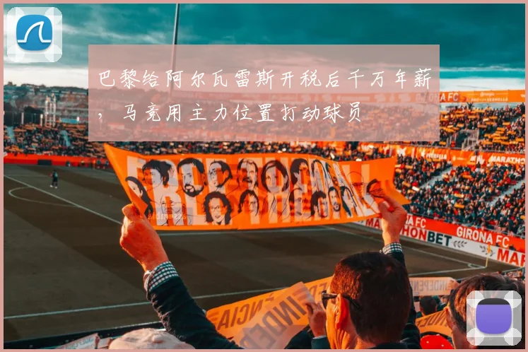 巴黎给阿尔瓦雷斯开税后千万年薪，马竞用主力位置打动球员